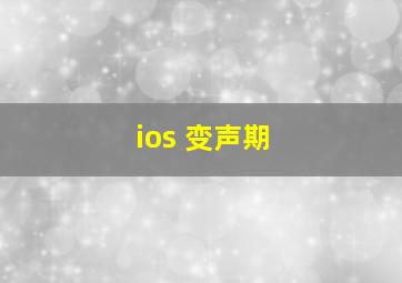 ios 变声期